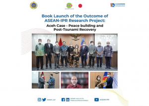 Book Launch of the Outcome of ASEAN-IPR Research – Aceh Case: Peace Building and Post Tsunami Recovery