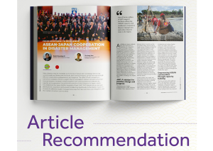 Article Recommendation: ‘From Response to Resilience: ASEAN-Japan Cooperation in Disaster Management’ in The ASEAN magazine (Double Issue 30-31/2023)